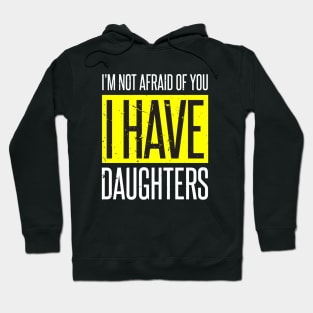 I'm Not Afraid I Have 3 Daughters Hoodie